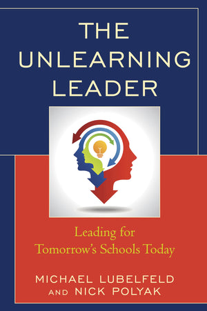 The Unlearning Leader: Leading For Tomorrow'S Schools Today