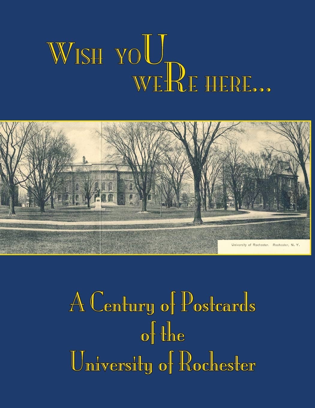 Wish You Were Here: A Century Of Postcards Of The University Of Rochester,Used