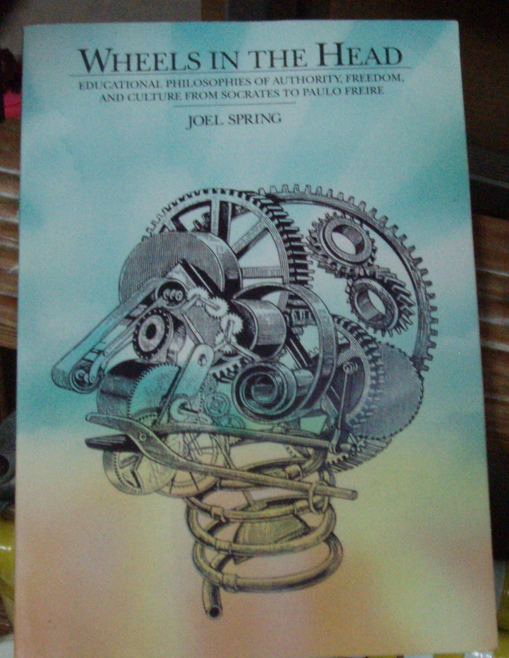 Wheels in the Head: Educational Philosophies of Authority, Freedom, and Culture from Socrates to Paulo Freire,Used