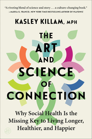 The Art And Science Of Connection: Why Social Health Is The Missing Key To Living Longer, Healthier, And Happier
