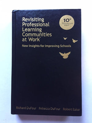Revisiting Professional Learning Communities at Work: New Insights for Improving Schools,New
