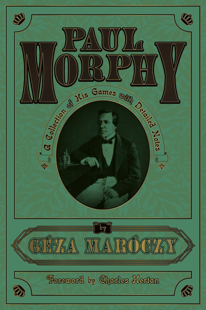 Paul Morphy: A Collection Of His Games With Detailed Notes