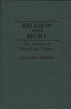 Religion and Sport: The Meeting of Sacred and Profane (Contributions to the Study of Popular Culture),New