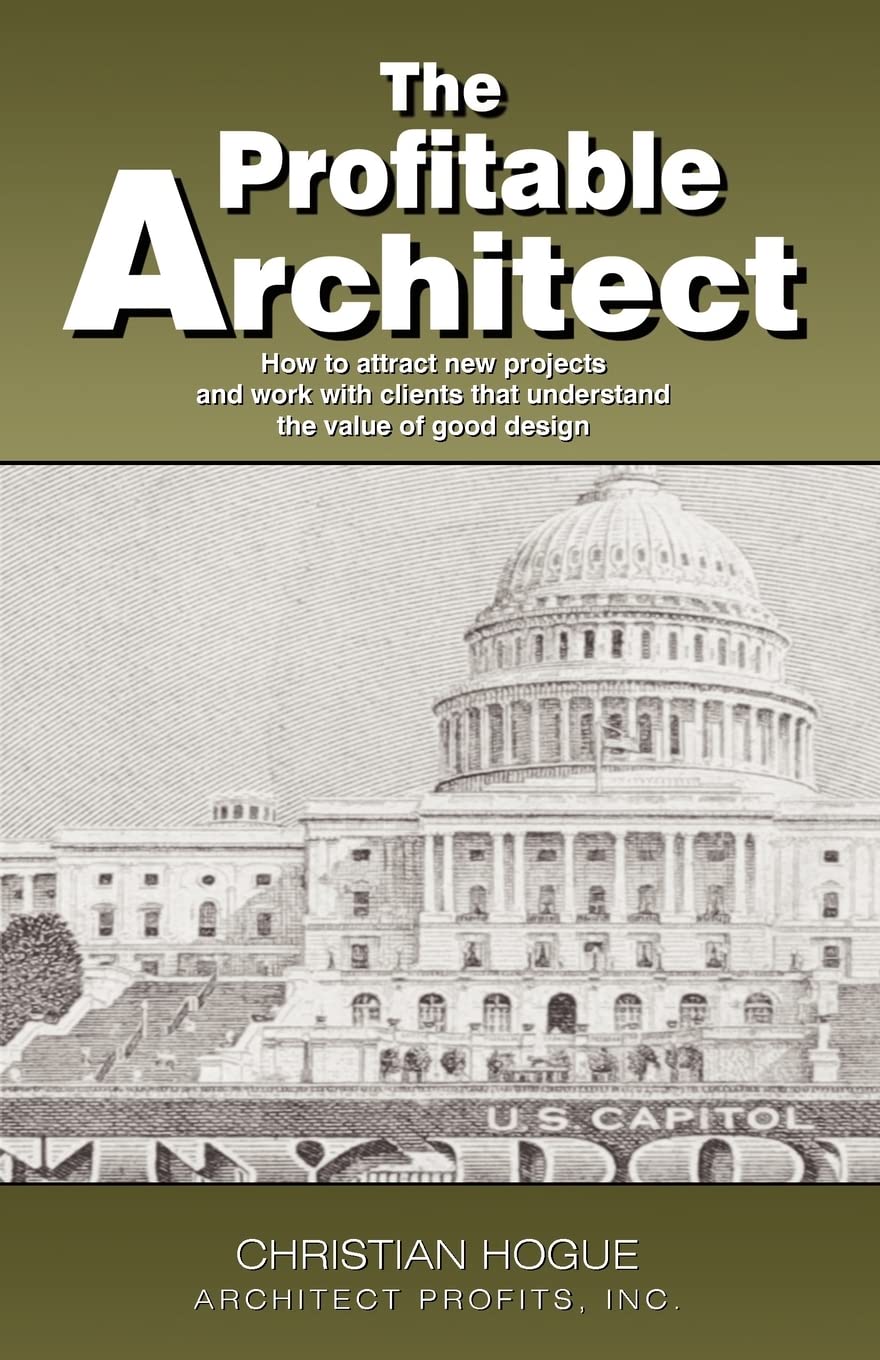 The Profitable Architect: How to attract new projects and work with clients that understand the value of good design.