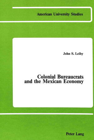 Colonial Bureaucrats and the Mexican Economy: Growth of a Patrimonial State, 17631821 (American University Studies),Used