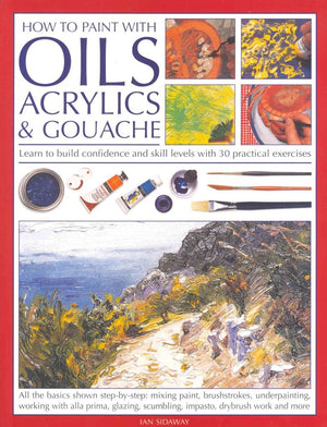How To Paint With Oils, Acrylics and Gouache: Learn to build confidence and skill levels with 30 practical exercises,Used