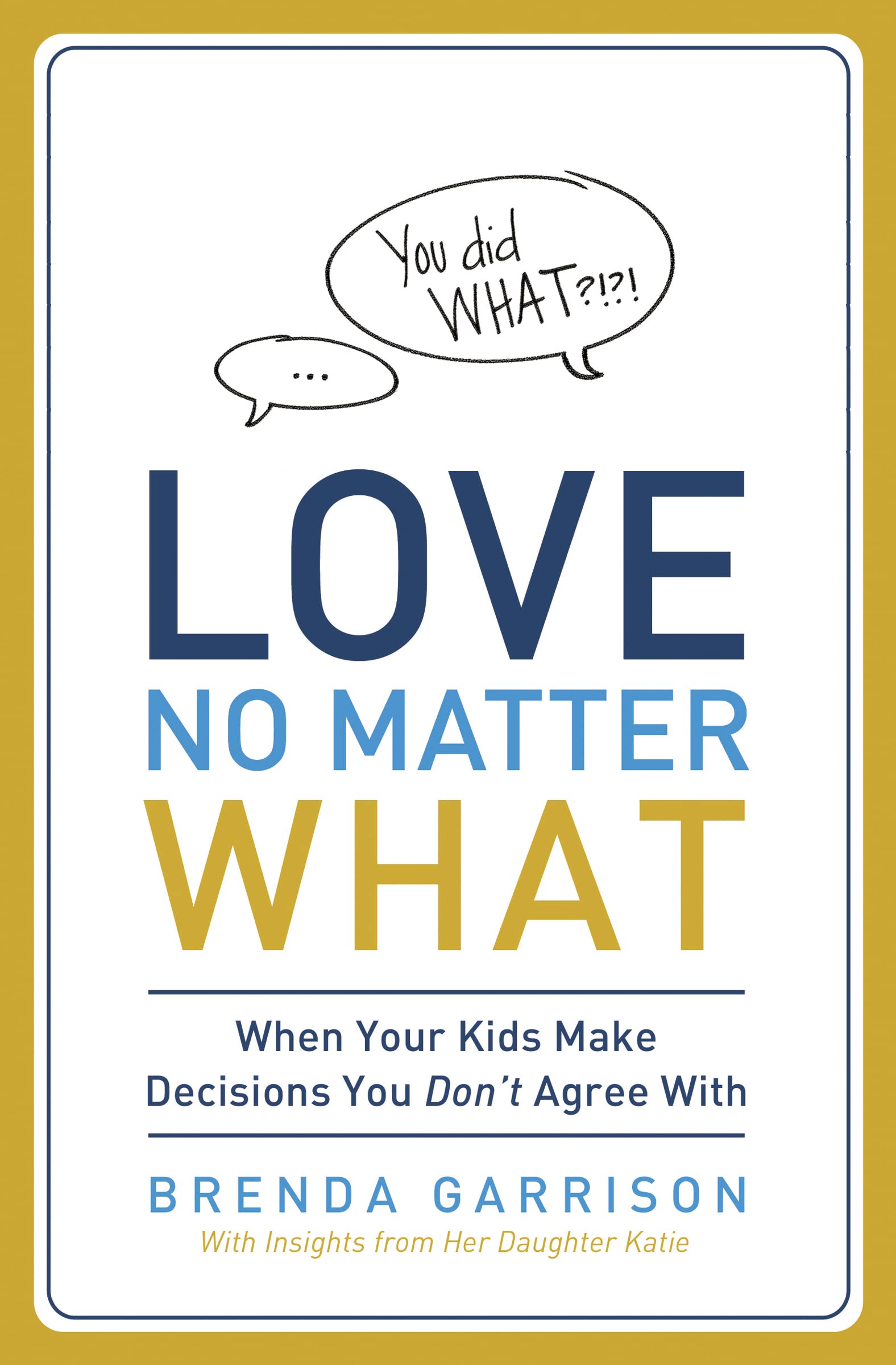 Love No Matter What: When Your Kids Make Decisions You Don't Agree With,New