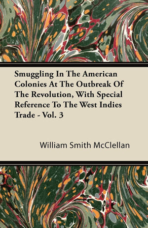 Smuggling In The American Colonies At The Outbreak Of The Revolution, With Special Reference To The West Indies Trade  Vol. 3,Used