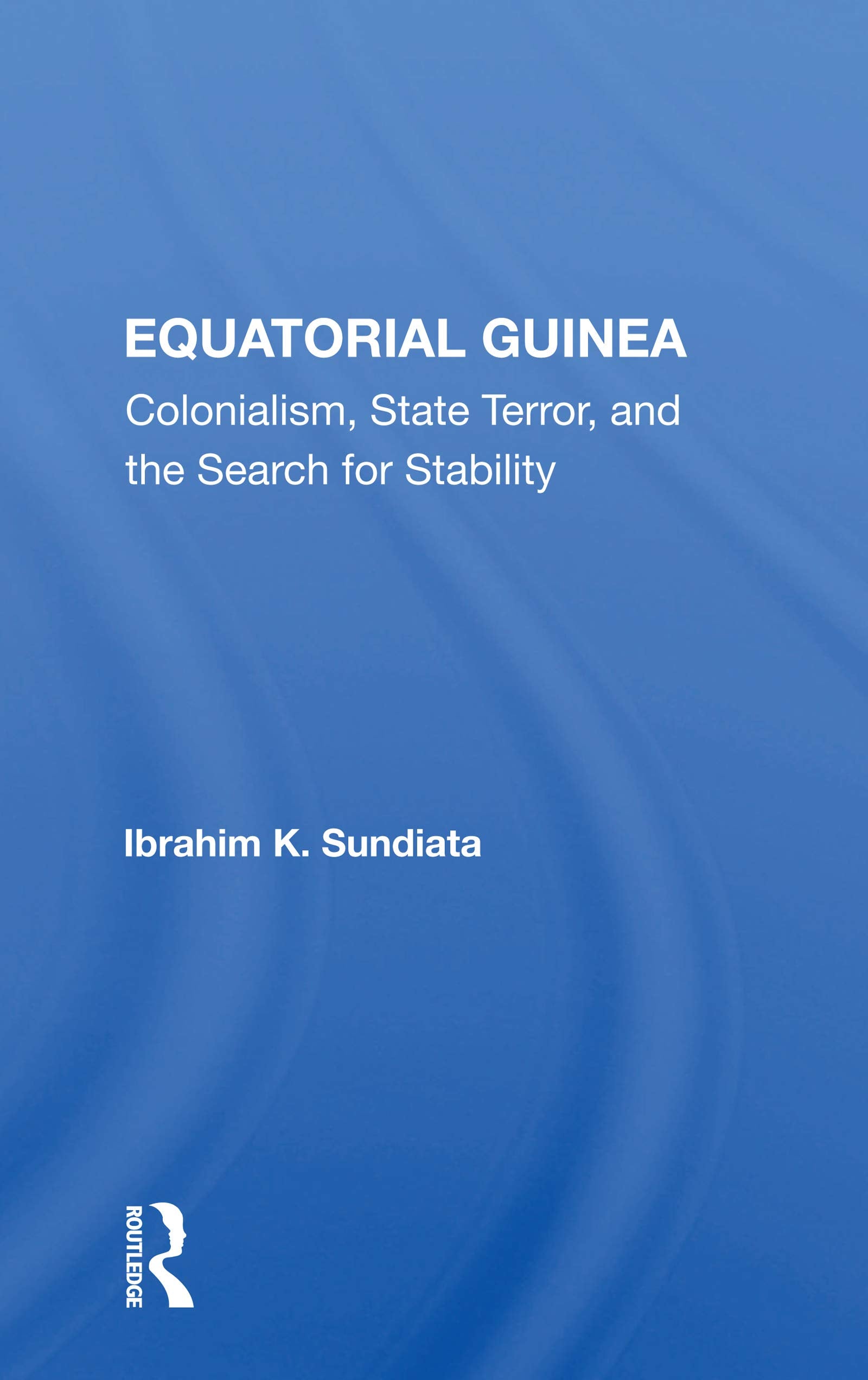 Equatorial Guinea: Colonialism, State Terror, And The Search For Stability,Used