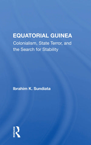 Equatorial Guinea: Colonialism, State Terror, And The Search For Stability,Used