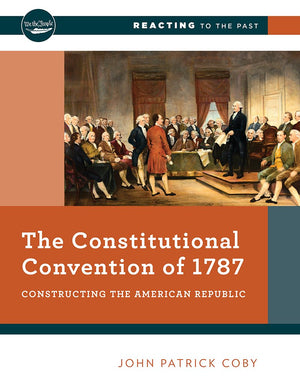 The Constitutional Convention of 1787: Constructing the American Republic (Reacting to the Past),New