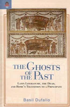 The Ghosts of the Past: Latin Literature, the Dead, and Rome's Transition to a Principate,Used
