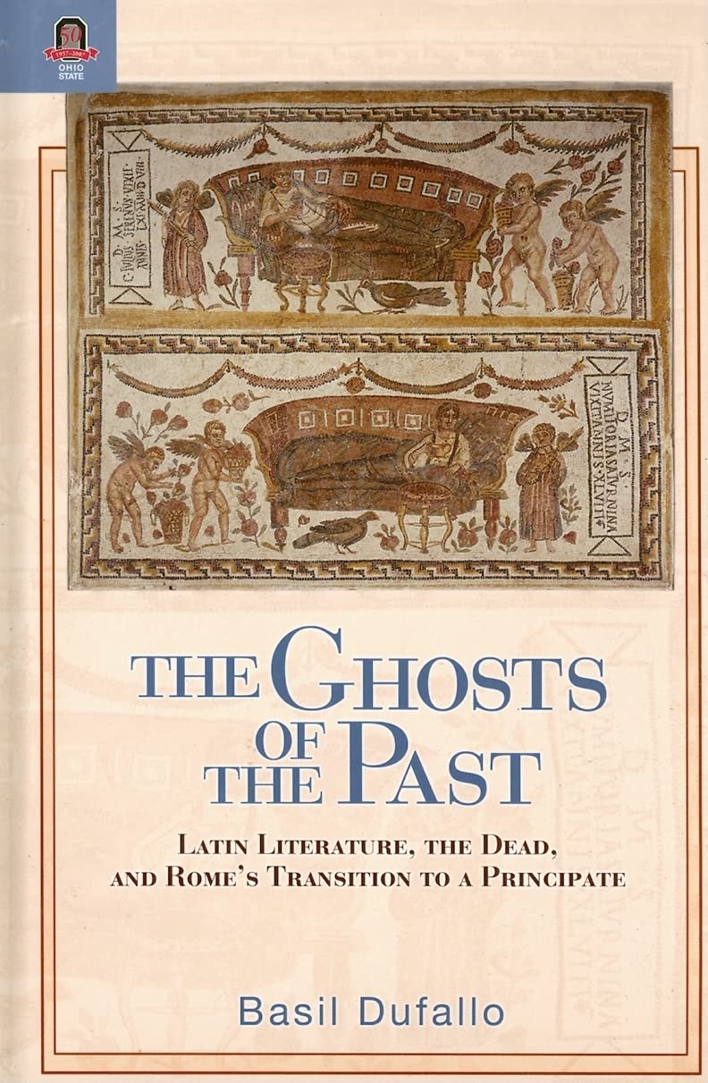 The Ghosts of the Past: Latin Literature, the Dead, and Rome's Transition to a Principate,Used