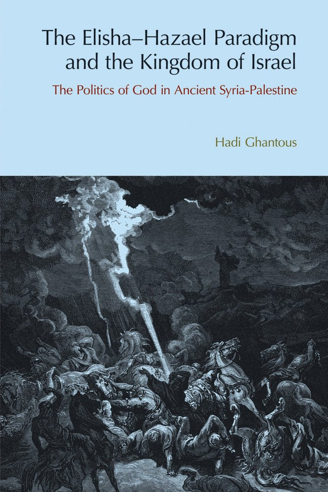 The Elishahazael Paradigm And The Kingdom Of Israel: The Politics Of God In Ancient Syriapalestine (Bibleworld),Used