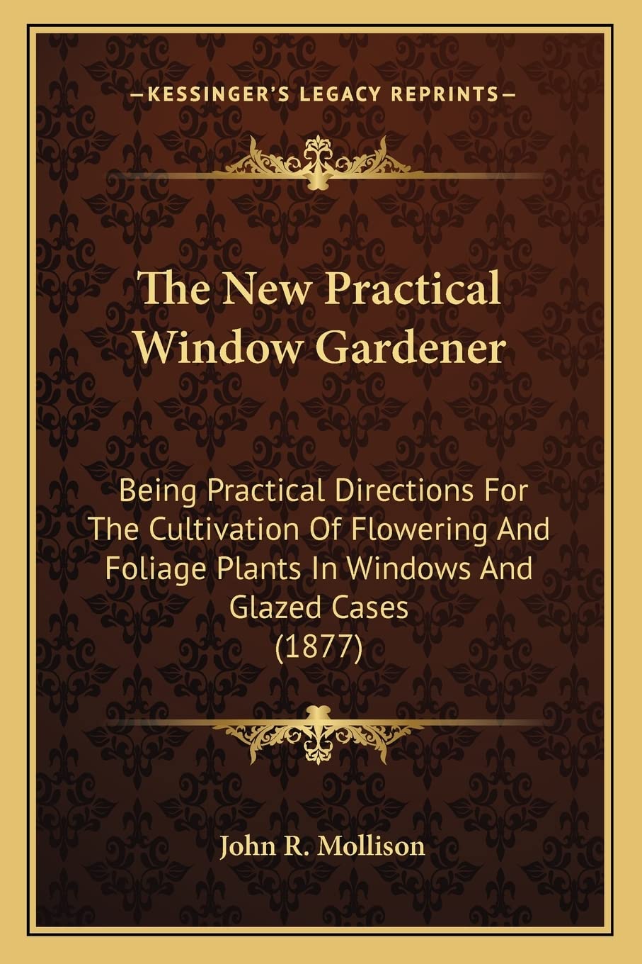 The New Practical Window Gardener: Being Practical Directions For The Cultivation Of Flowering And Foliage Plants In Windows And,Used