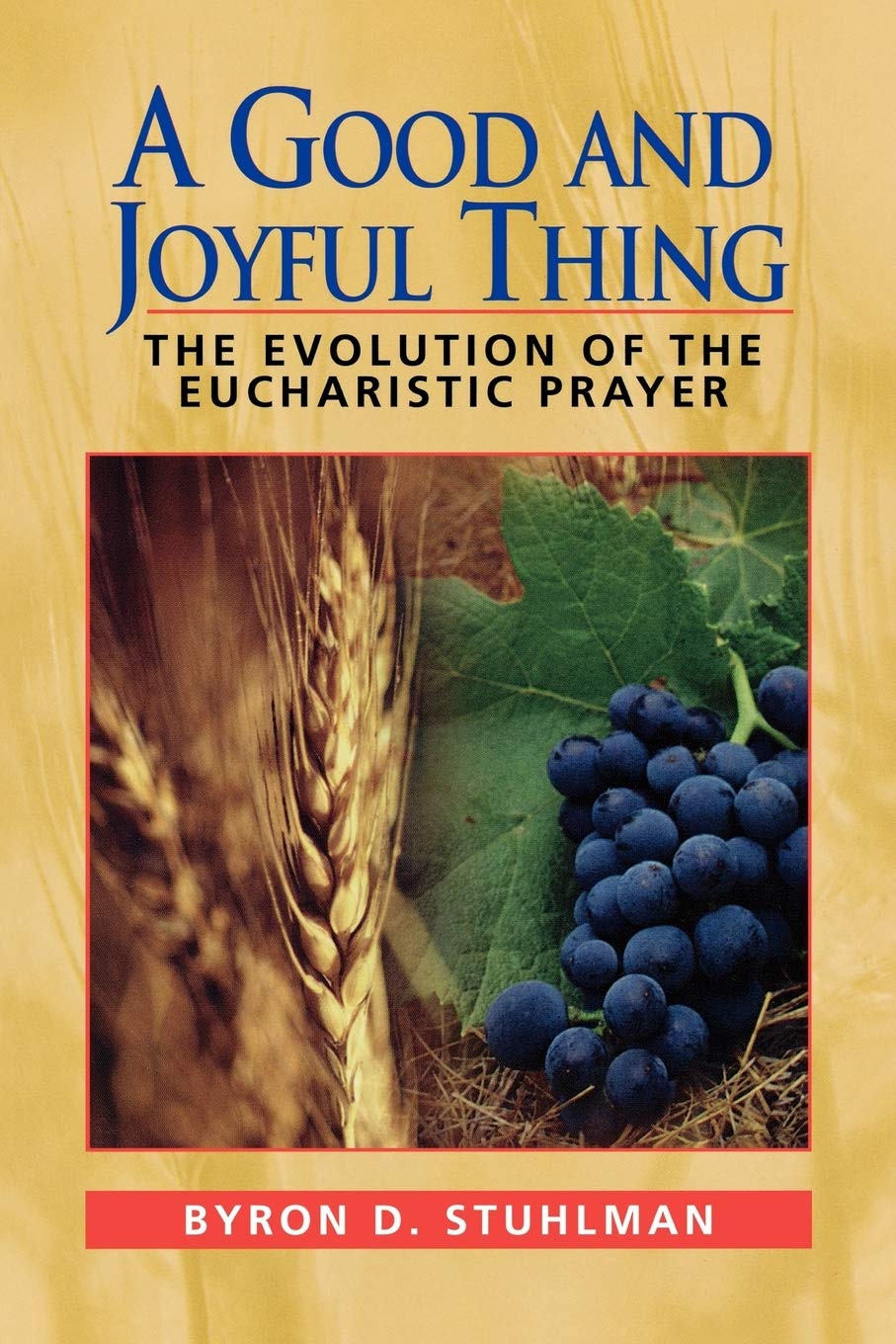 A Good and Joyful Thing: The Evolution of the Eucharistic Prayer,Used