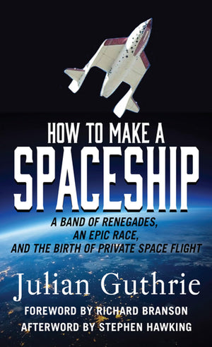 How to Make a Spaceship: A Band of Renegades, an Epic Race, and the Birth of Private Space Flight,Used
