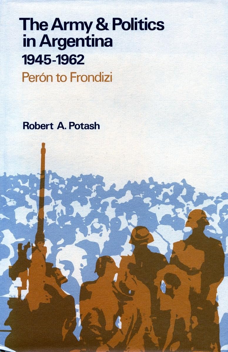 19451962: Peron To Frondizi (Army & Politics In Argentina / Robert A. Potash),Used