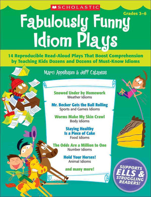 Fabulously Funny Idiom Plays: 14 Reproducible Readaloud Plays That Boost Comprehension By Teaching Kids Dozens And Dozens Of Mu