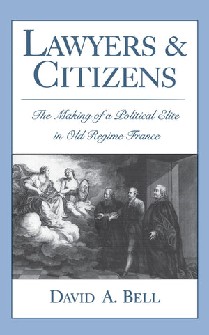 Lawyers And Citizens: The Making Of A Political Elite In Old Regime France