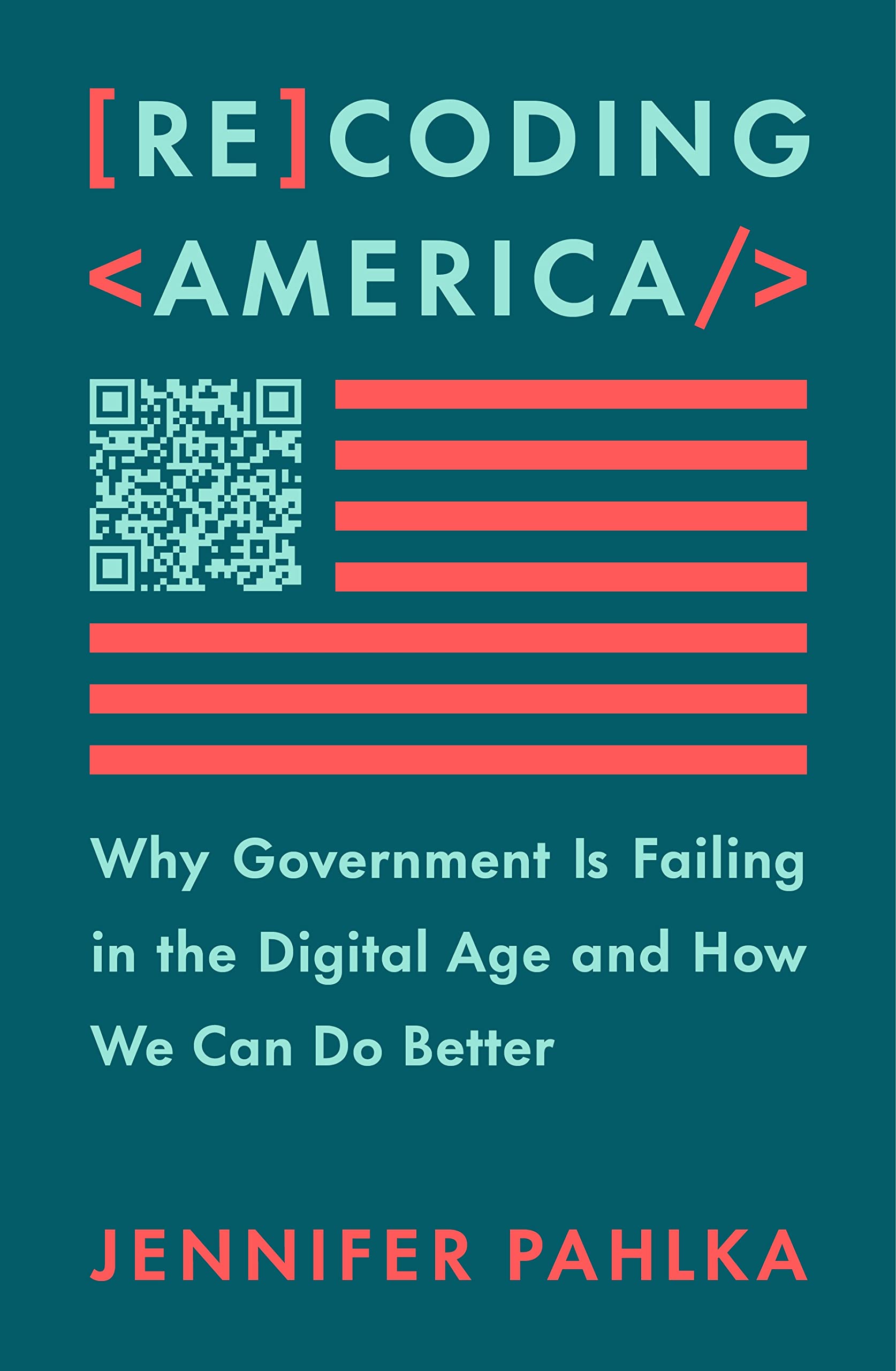 Recoding America: Why Government Is Failing In The Digital Age And How We Can Do Better