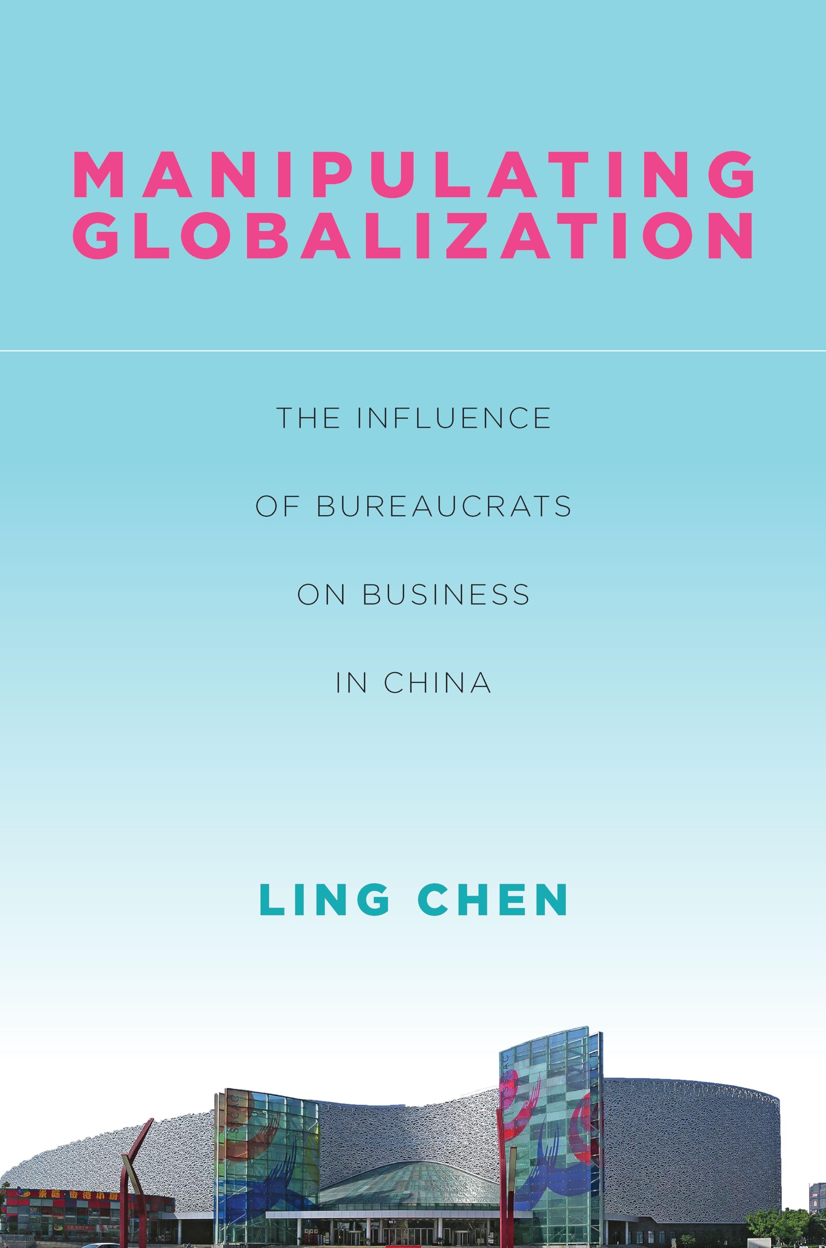 Manipulating Globalization: The Influence Of Bureaucrats On Business In China (Studies Of The Walter H. Shorenstein Asiapacific