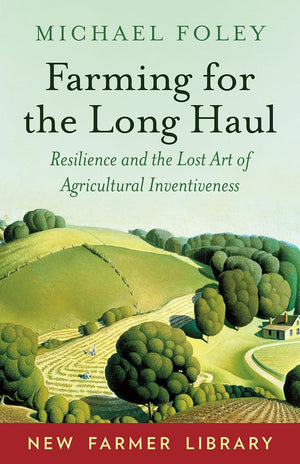 Farming for the Long Haul: Resilience and the Lost Art of Agricultural Inventiveness (New Farmer Library),Used