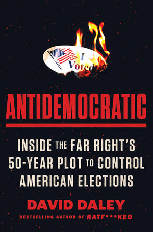 Antidemocratic: Inside The Far Right'S Fiftyyear Plot To Control American Elections,Used