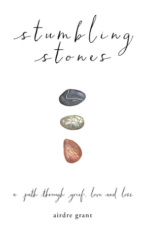 Stumbling Stones: A Path Through Grief, Love And Loss