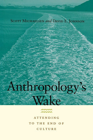 Anthropology's Wake: Attending to the End of Culture,Used