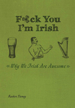 F*ck You, Im Irish: Why We Irish Are Awesome