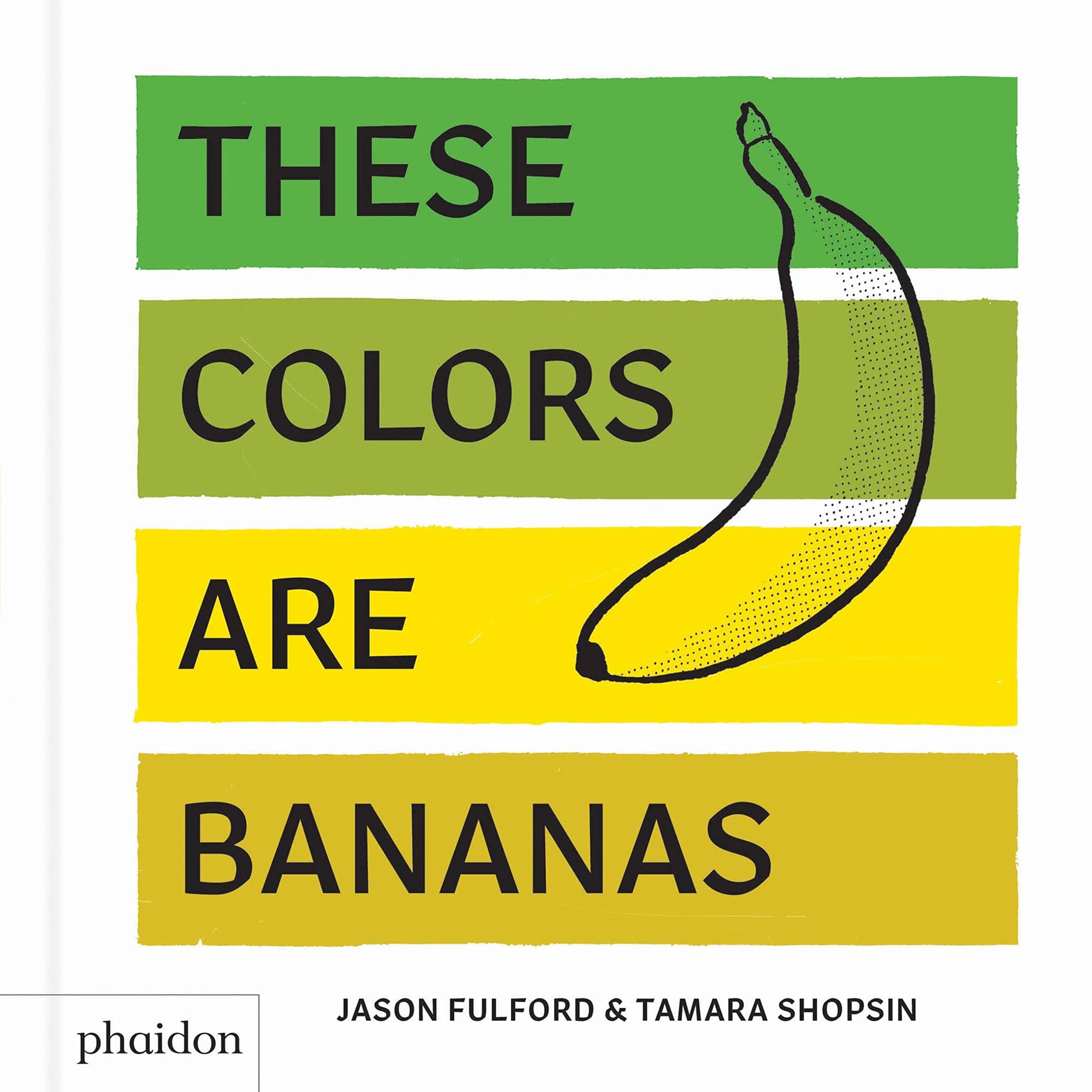 These Colors Are Bananas: Published In Association With The Whitney Museum Of American Art
