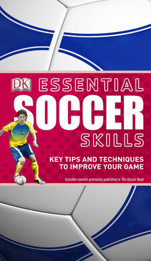 Essential Soccer Skills: Key Tips and Techniques to Improve Your Game (DK Essential Skills),Used