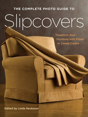 The Complete Photo Guide To Slipcovers: Transform Your Furniture With Fitted Or Casual Covers