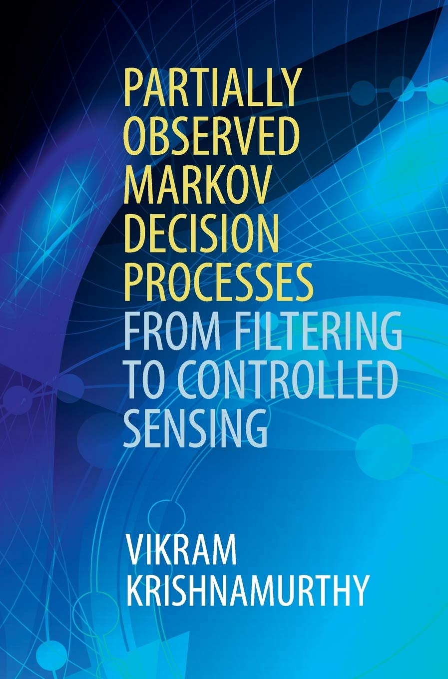 Partially Observed Markov Decision Processes: From Filtering to Controlled Sensing,Used