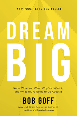 Dream Big: Know What You Want, Why You Want It, And What You?Re Going To Do About It