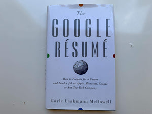 The Google Resume: How To Prepare For A Career And Land A Job At Apple, Microsoft, Google, Or Any Top Tech Company,New