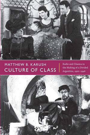 Culture Of Class: Radio And Cinema In The Making Of A Divided Argentina, 19201946,Used