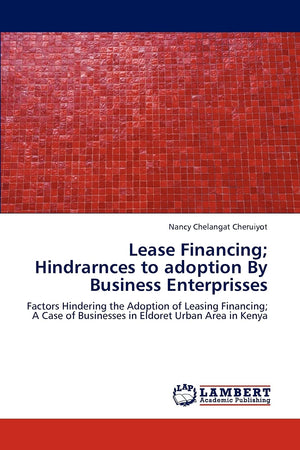 Lease Financing; Hindrarnces to adoption By Business Enterprisses: Factors Hindering the Adoption of Leasing Financing; A Case o,Used