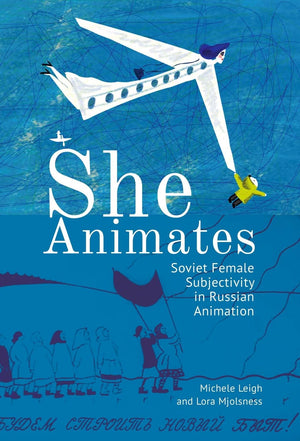 She Animates: Soviet Female Subjectivity in Russian Animation (Film and Media Studies),New
