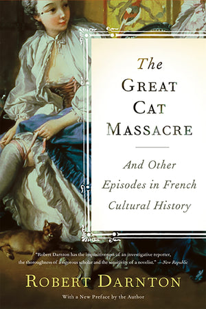 The Great Cat Massacre: And Other Episodes In French Cultural History