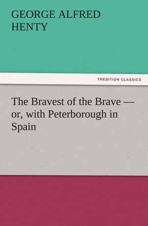 The Bravest of the Brave  or, with Peterborough in Spain,Used