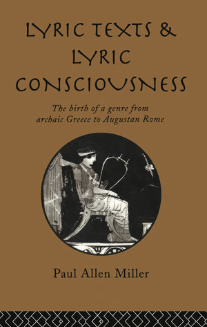 Lyric Texts and Lyric Consciousness: The Birth of a Genre from Archaic Greece to Augustan Rome,New