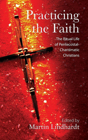 Practicing the Faith: The Ritual Life of PentecostalCharismatic Christians,New
