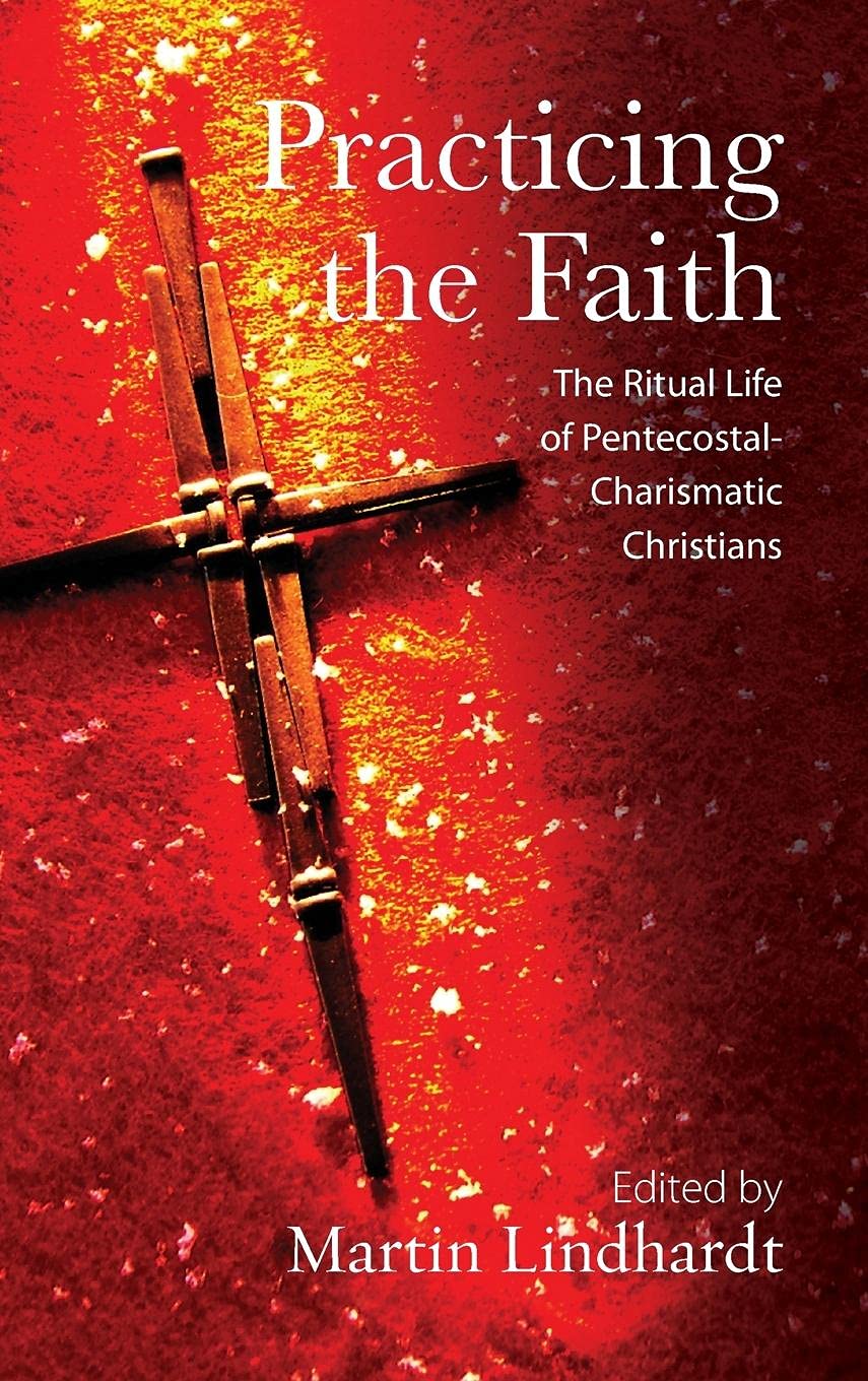 Practicing the Faith: The Ritual Life of PentecostalCharismatic Christians,New