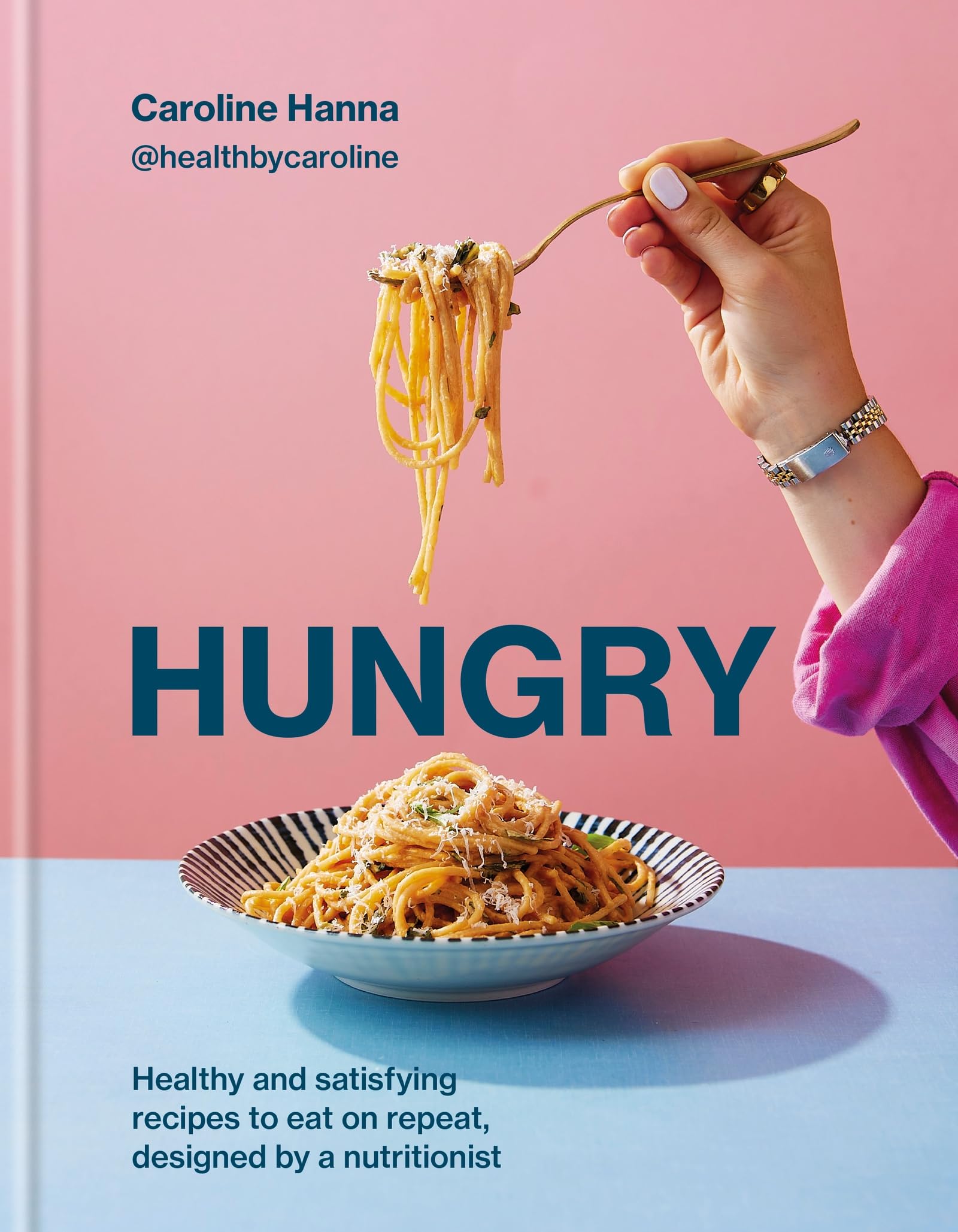 Hungry: Healthy And Satisfying Recipes To Eat On Repeat, Designed By A Nutritionist