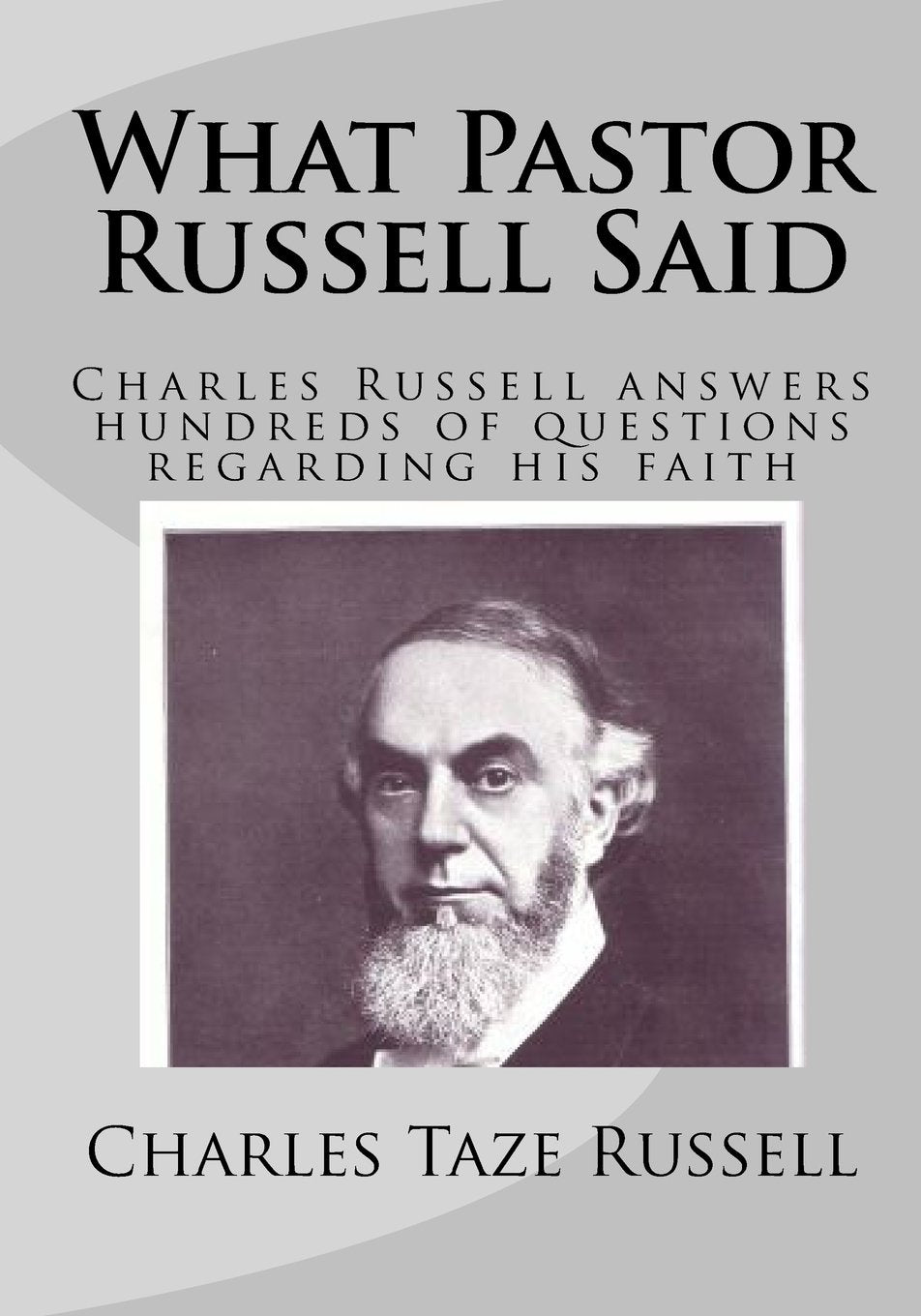 What Pastor Russell Said: Charles Russell Answers Hundreds Of Questions Regarding His Faith,New