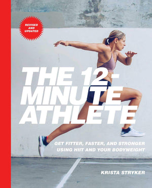 The 12Minute Athlete: Get Fitter, Faster, and Stronger Using HIIT and Your Bodyweight