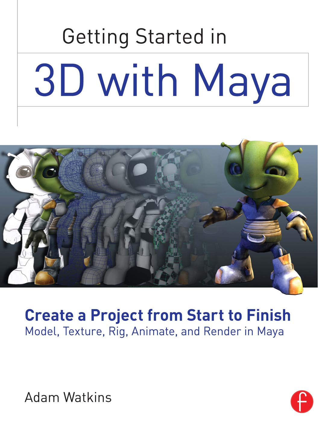 Getting Started In 3D With Maya: Create A Project From Start To Finishmodel, Texture, Rig, Animate, And Render In Maya,New