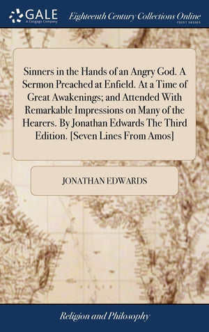 Sinners in the Hands of an Angry God. A Sermon Preached at Enfield. At a Time of Great Awakenings; and Attended With Remarkable ,Used